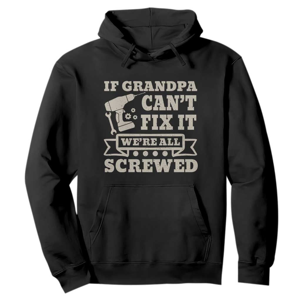 Cool Grandpa Hoodie If Grandpa Cant Fix It Were All Screwed Gift From Granddaughter Grandson TS10 Black Print Your Wear