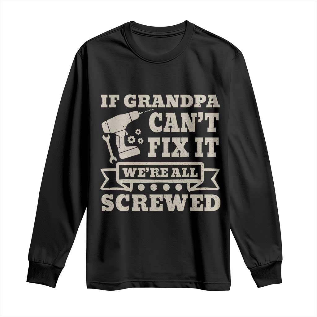 Cool Grandpa Long Sleeve Shirt If Grandpa Cant Fix It Were All Screwed Gift From Granddaughter Grandson TS10 Black Print Your Wear