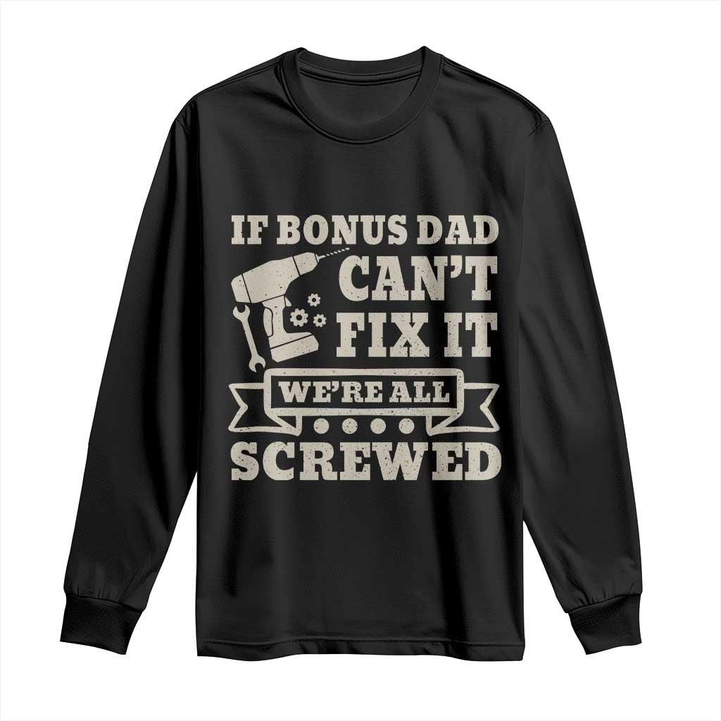 Funny Stepdad Long Sleeve Shirt Retro If Bonus Dad Cant Fix It Were All Screwed TS10 Black Print Your Wear