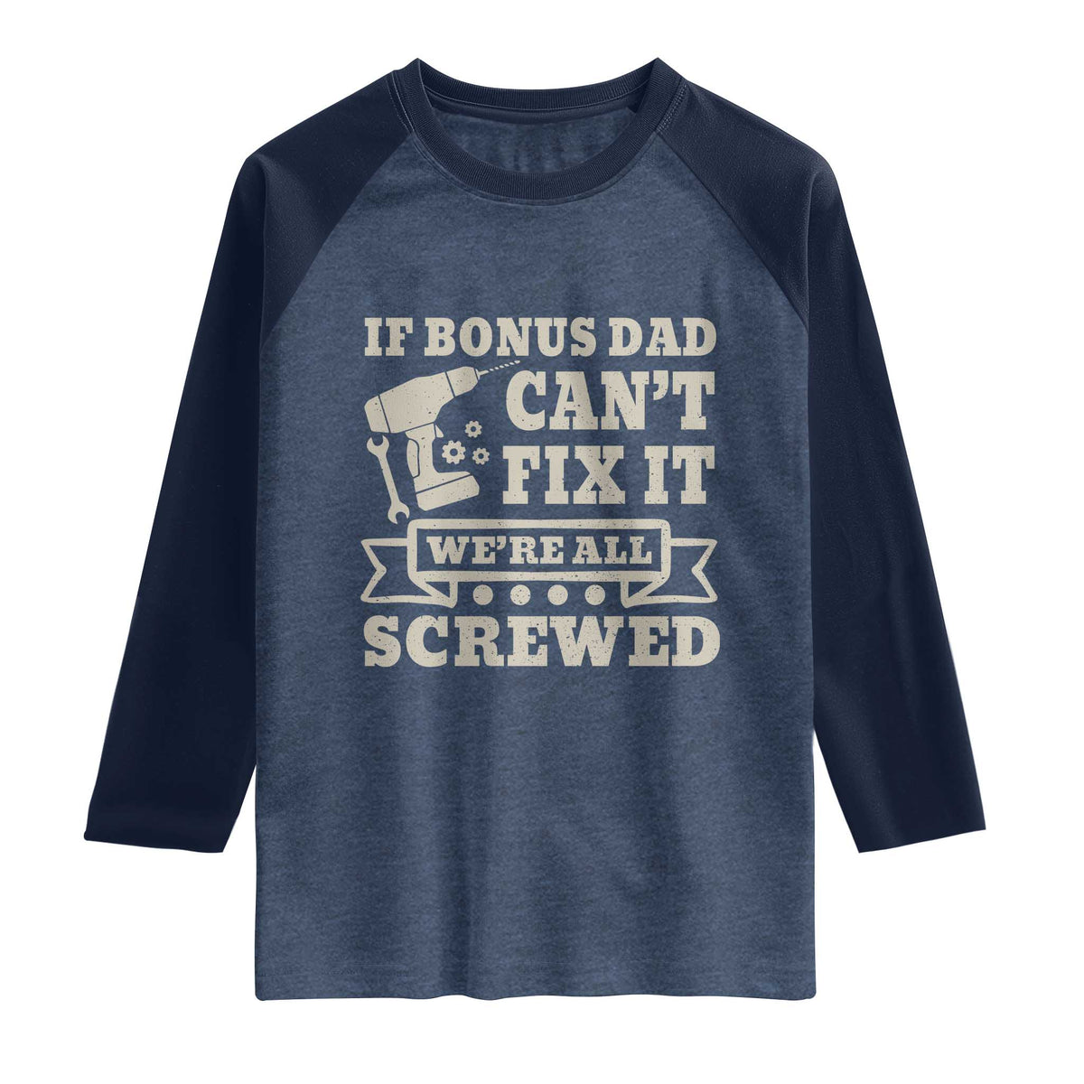 Funny Stepdad Raglan Shirt Retro If Bonus Dad Cant Fix It Were All Screwed TS10 Heather Denim Navy Print Your Wear