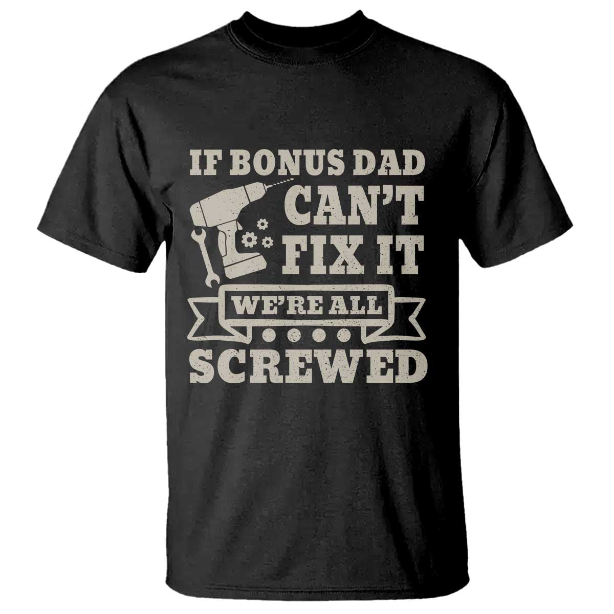 Funny Stepdad T Shirt Retro If Bonus Dad Cant Fix It Were All Screwed TS10 Black Print Your Wear
