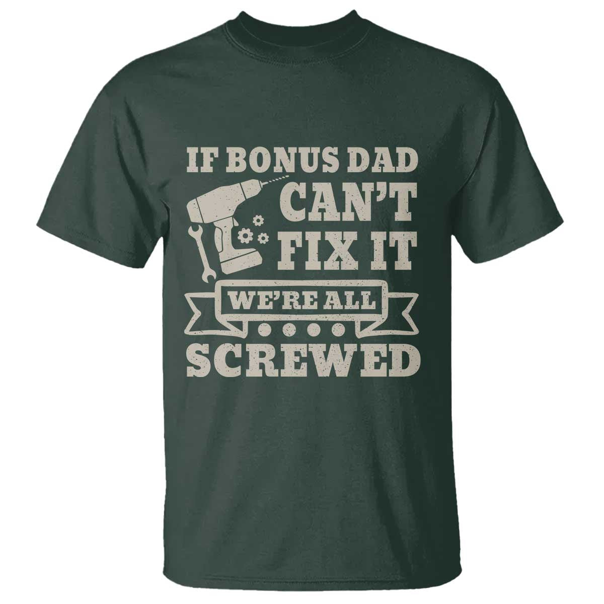 Funny Stepdad T Shirt Retro If Bonus Dad Cant Fix It Were All Screwed TS10 Dark Forest Green Print Your Wear