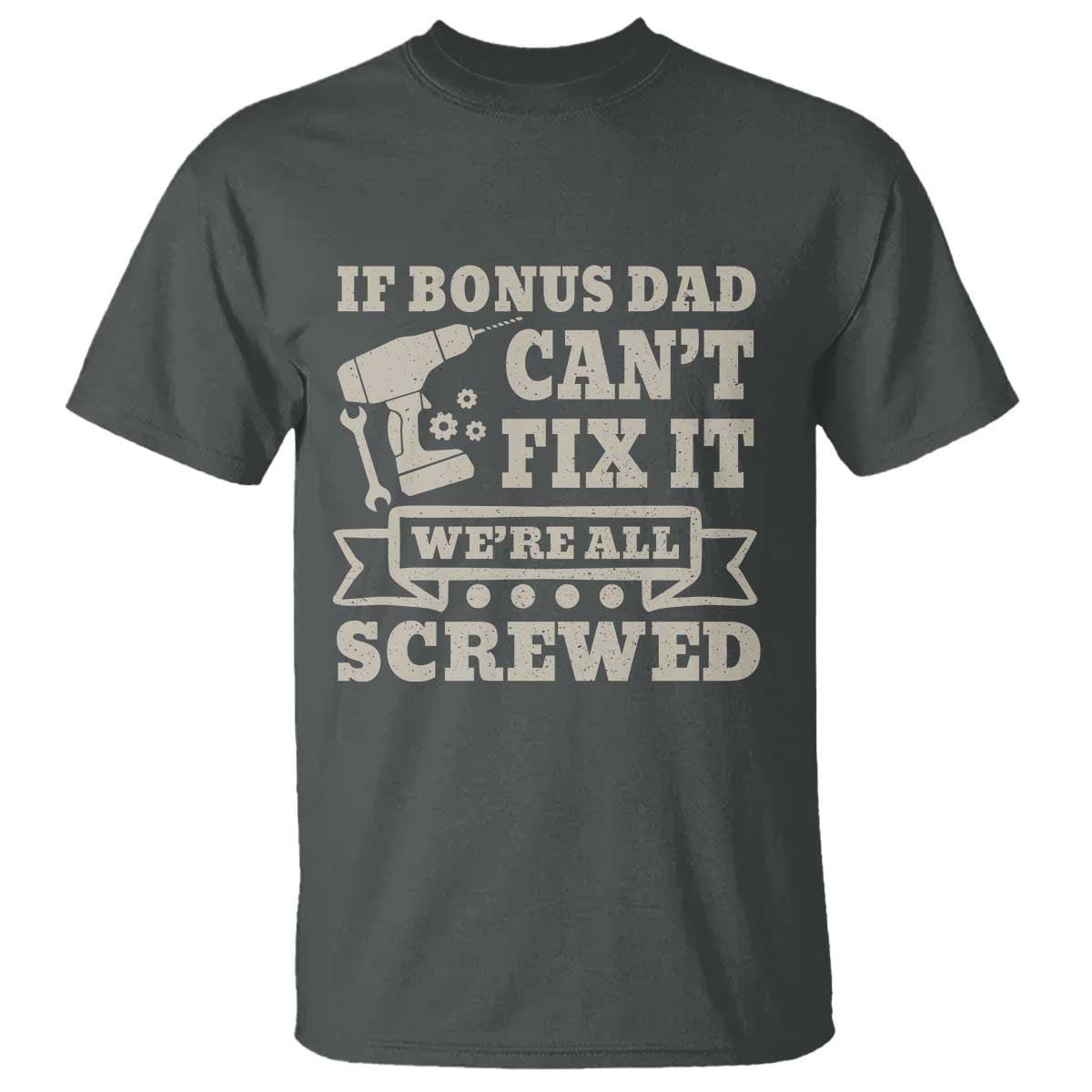 Funny Stepdad T Shirt Retro If Bonus Dad Cant Fix It Were All Screwed TS10 Dark Heather Print Your Wear