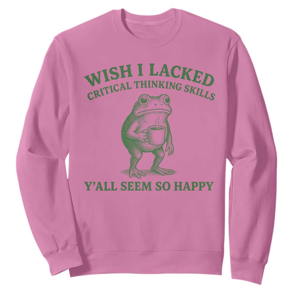 Sarcastic Overthinking Frog Coffee Meme Sweatshirt Wish I Lacked Critical Thinking Skills Y'all Seem So Happy TS10 Azalea Print Your Wear