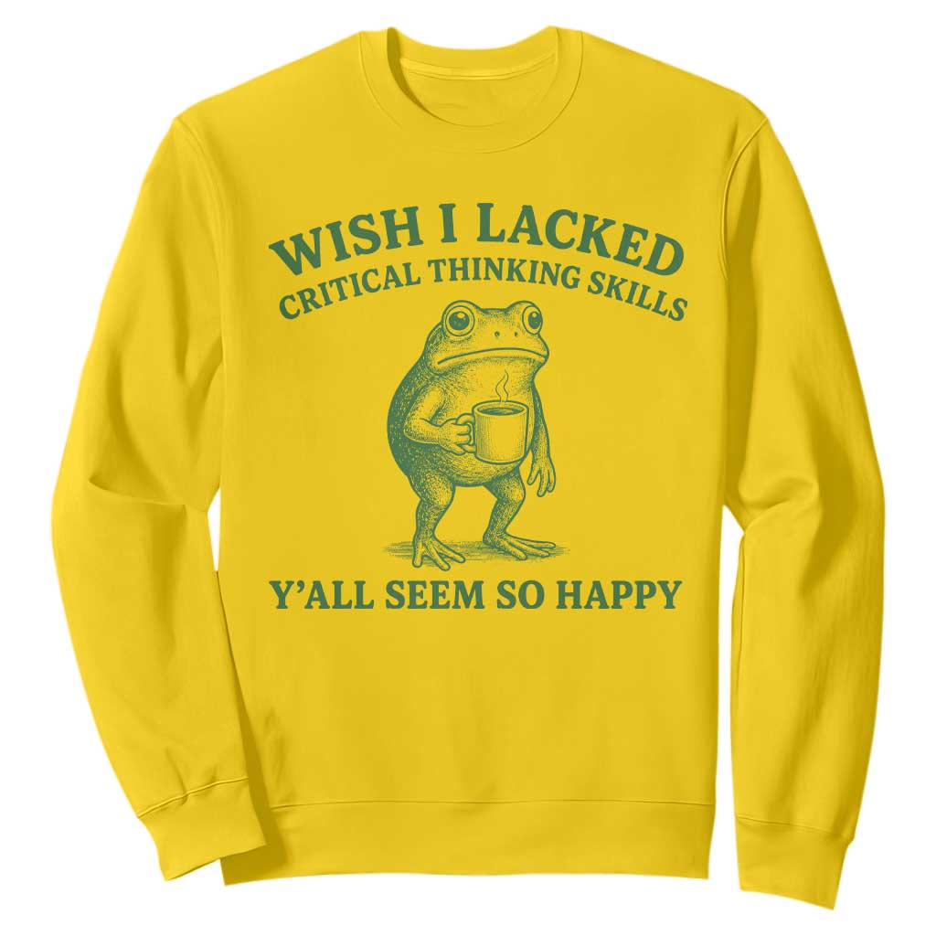 Sarcastic Overthinking Frog Coffee Meme Sweatshirt Wish I Lacked Critical Thinking Skills Y'all Seem So Happy TS10 Daisy Print Your Wear