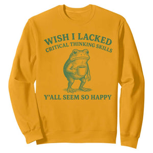 Sarcastic Overthinking Frog Coffee Meme Sweatshirt Wish I Lacked Critical Thinking Skills Y'all Seem So Happy TS10 Gold Print Your Wear
