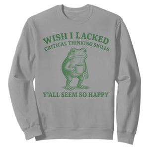 Sarcastic Overthinking Frog Coffee Meme Sweatshirt Wish I Lacked Critical Thinking Skills Y'all Seem So Happy TS10 Sport Gray Print Your Wear
