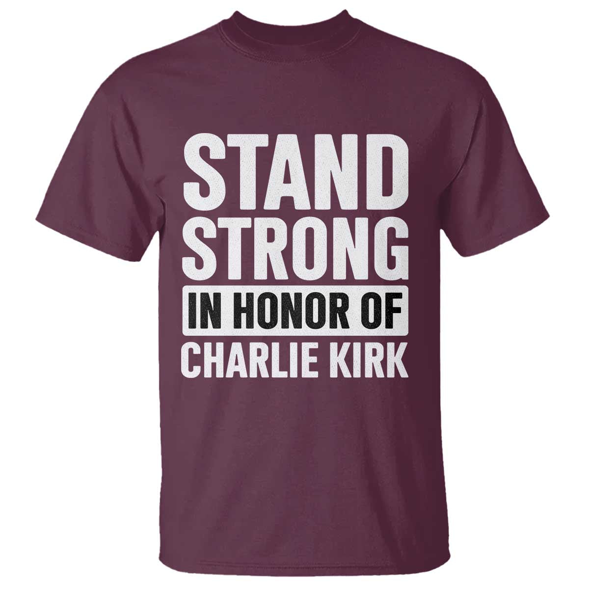 Stand Strong in Honor of Charlie Kirk T Shirt TS10 Maroon Print Your Wear
