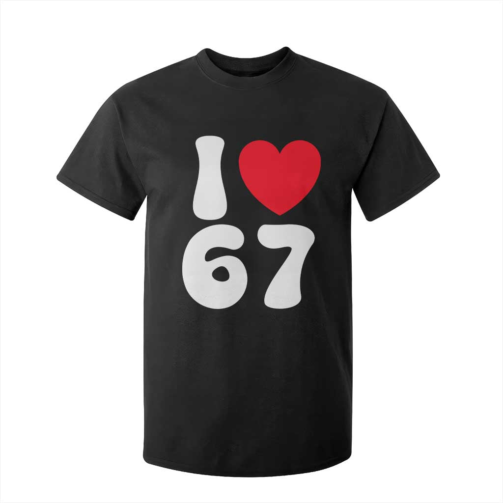 I Love 67 T Shirt For Kid 67th Birthday Six Seven Funny Gen Alpha Slang Saying TS10 Black Print Your Wear