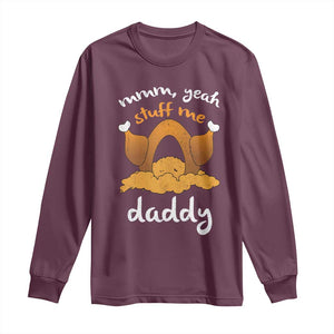 Funny Thanksgiving Long Sleeve Shirt Turkey Stuff Me Daddy Adult Humor TS10 Maroon Print Your Wear