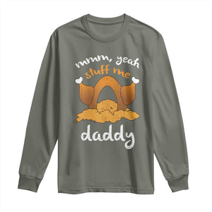 Funny Thanksgiving Long Sleeve Shirt Turkey Stuff Me Daddy Adult Humor TS10 Military Green Print Your Wear