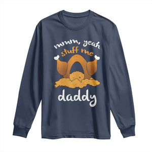 Funny Thanksgiving Long Sleeve Shirt Turkey Stuff Me Daddy Adult Humor TS10 Navy Print Your Wear