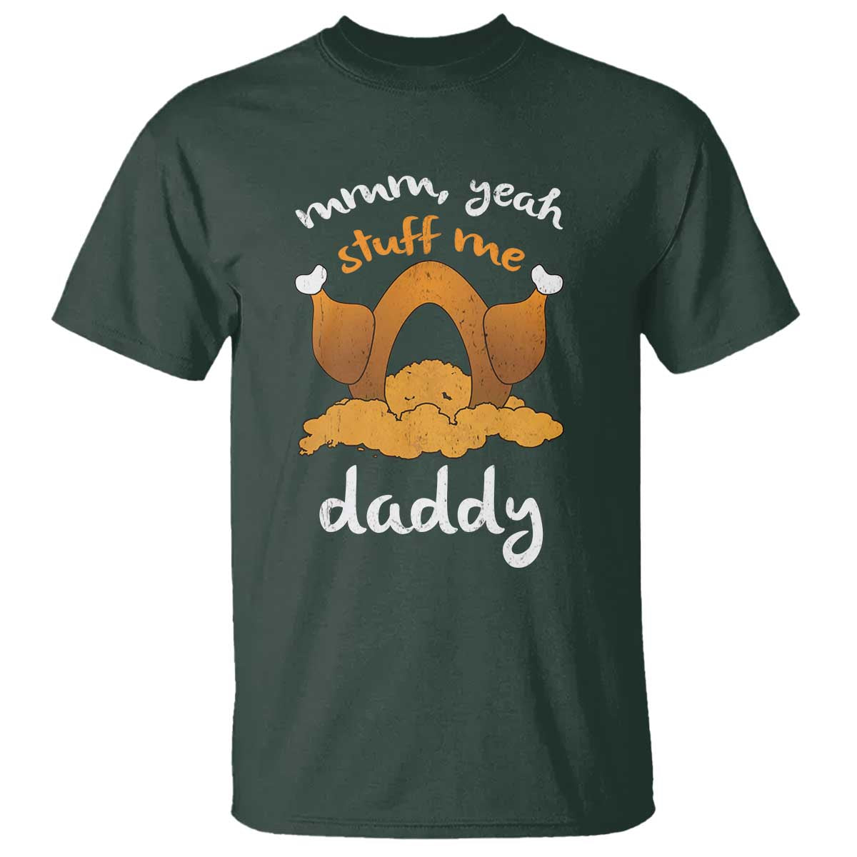 Funny Thanksgiving T Shirt Turkey Stuff Me Daddy Adult Humor TS10 Dark Forest Green Print Your Wear