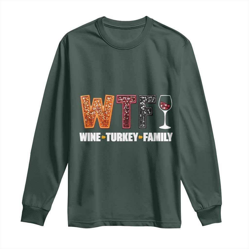 Funny Thanksgiving Long Sleeve Shirt WTF Wine Turkey Family TS10 Dark Forest Green Print Your Wear