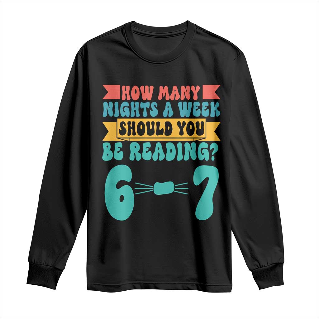Funny 67 Six Seven Teacher Long Sleeve Shirt How Many Nights A Week Should You Be Reading 6 7 TS10 Black Print Your Wear