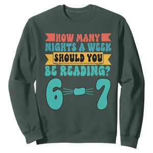 Funny 67 Six Seven Teacher Sweatshirt How Many Nights A Week Should You Be Reading 6 7 TS10 Dark Forest Green Print Your Wear