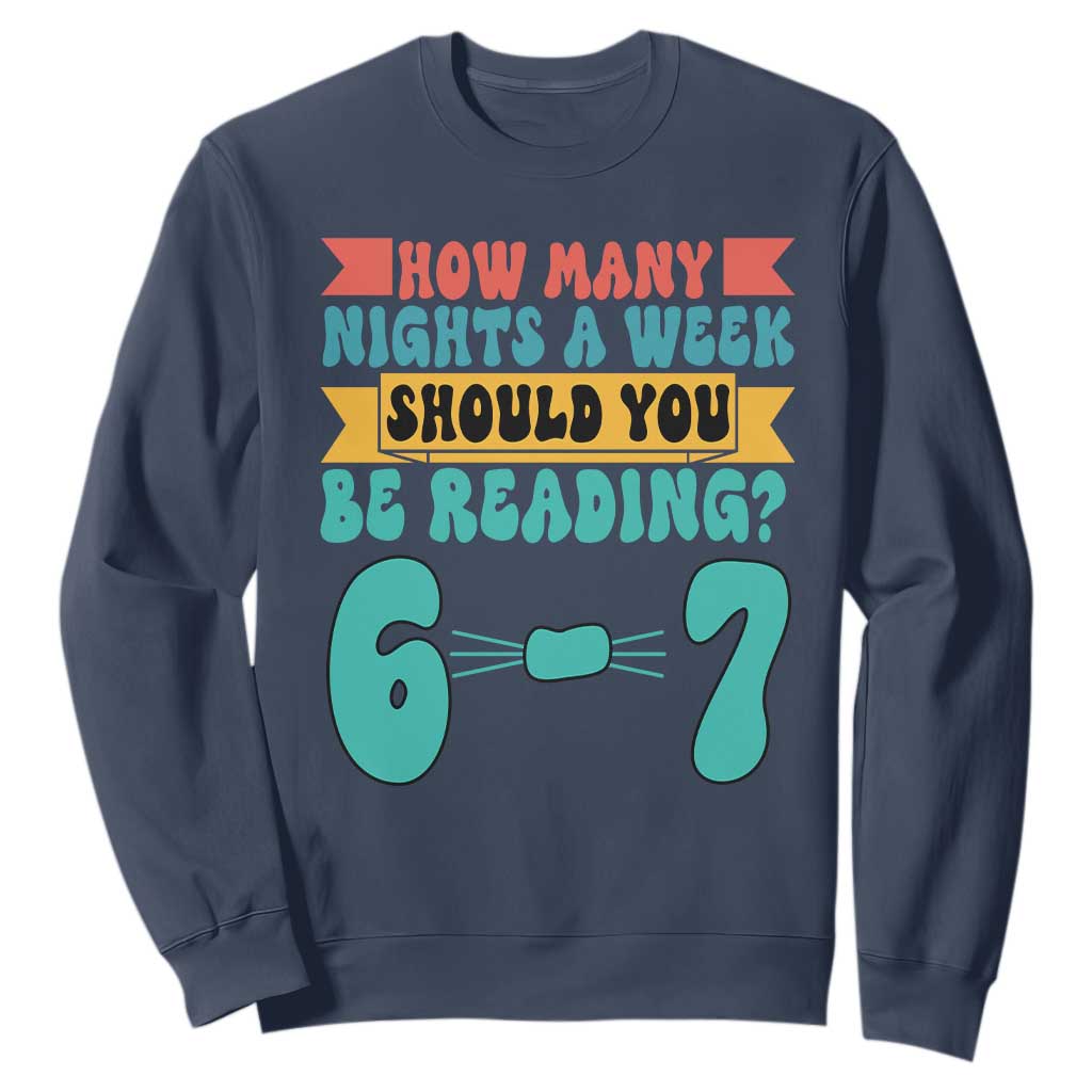 Funny 67 Six Seven Teacher Sweatshirt How Many Nights A Week Should You Be Reading 6 7 TS10 Navy Print Your Wear