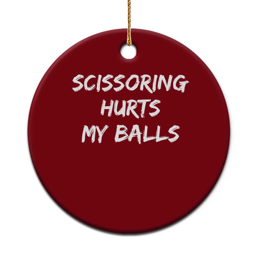 Inappropriate Scissoring Hurts My Balls Funny Innuendo Adult Humor Dirty Joke Ceramic Ornament