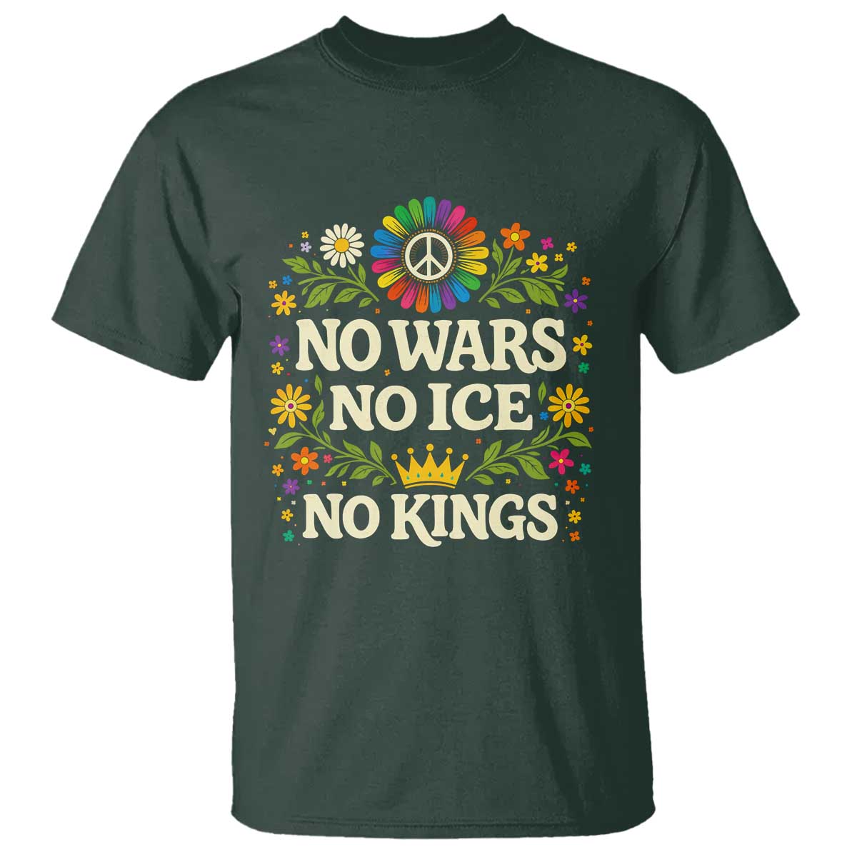 No Wars No ICE No Kings T Shirt Floral Resist Anti War Protest TS10 Dark Forest Green Print Your Wear