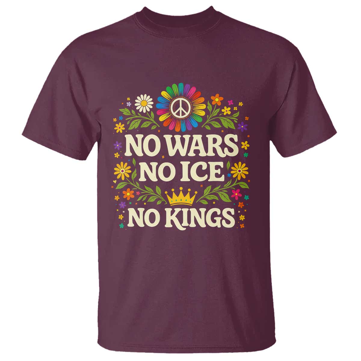 No Wars No ICE No Kings T Shirt Floral Resist Anti War Protest TS10 Maroon Print Your Wear