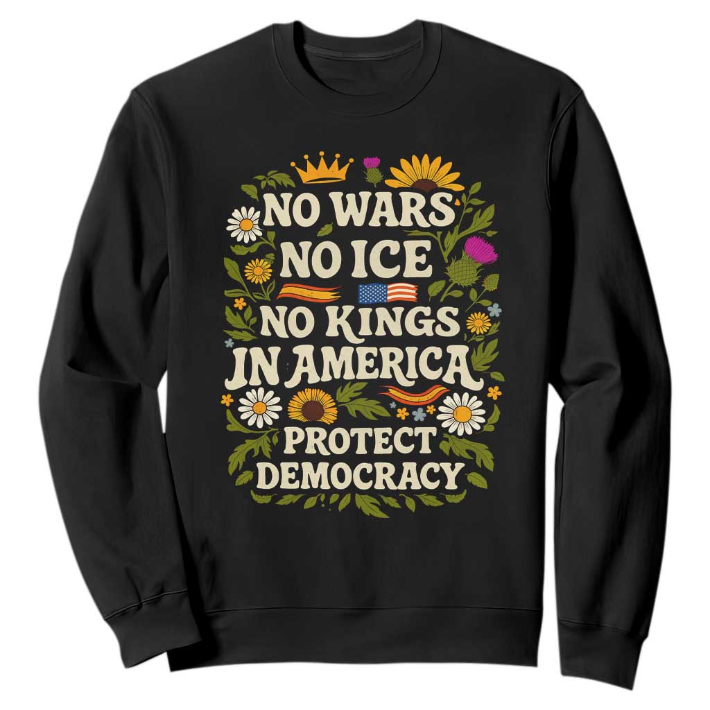 No Wars No ICE No Kings Sweatshirt Floral Resist No Kings In America Protest TS10 Black Print Your Wear