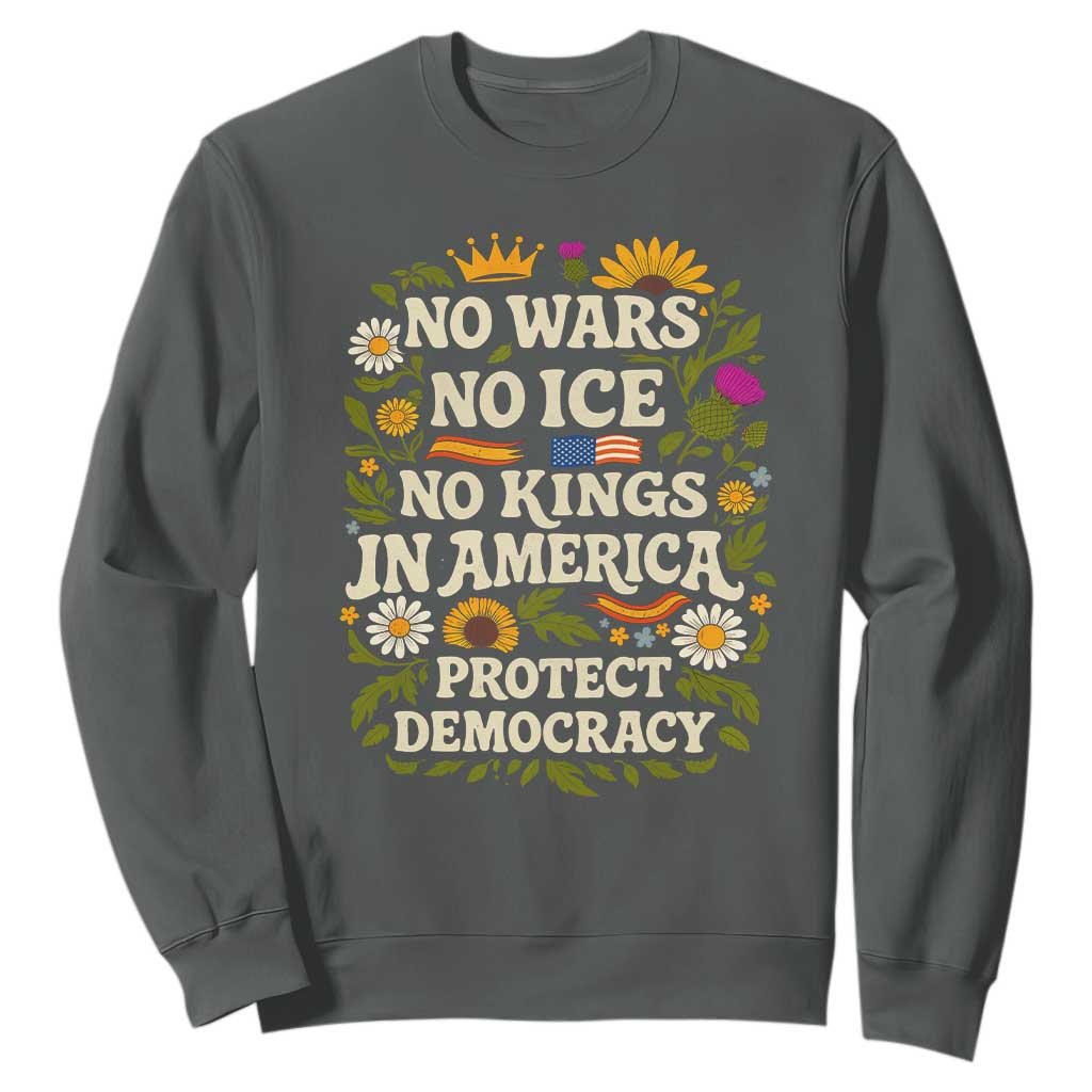 No Wars No ICE No Kings Sweatshirt Floral Resist No Kings In America Protest TS10 Dark Heather Print Your Wear