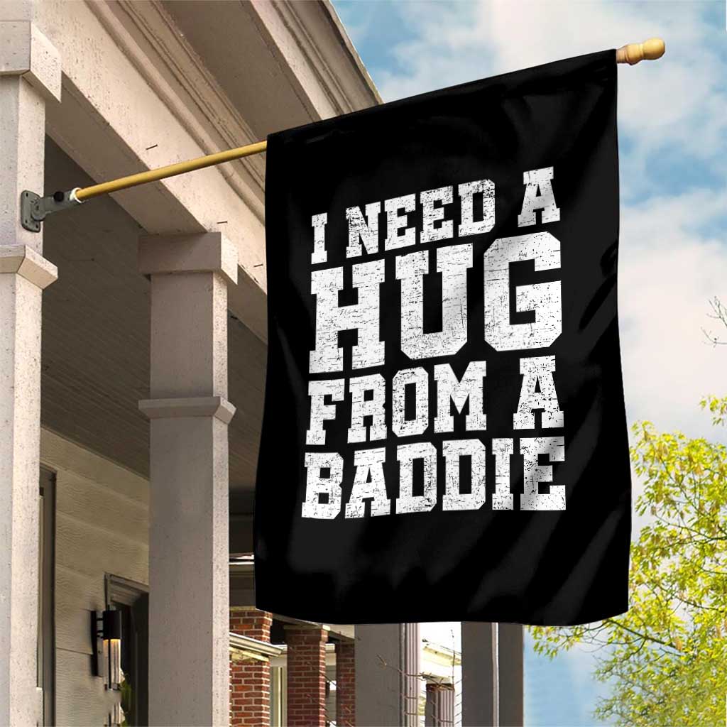 I Need A Hug From A Baddie Garden Flag Funny Saying Quote TS10 Print Your Wear