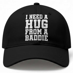 I Need A Hug From A Baddie Baseball Cap Funny Saying Quote TS10 Print Your Wear