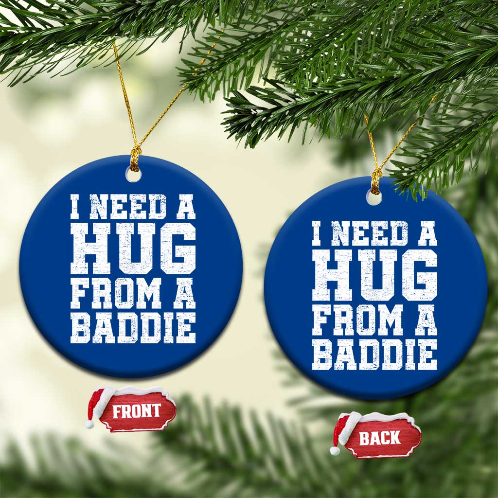 I Need A Hug From A Baddie Ceramic Ornament Funny Saying Quote TS10 1pc Blue Print Your Wear