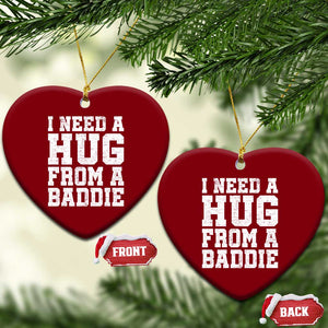 I Need A Hug From A Baddie Ceramic Ornament Funny Saying Quote TS10 Print Your Wear