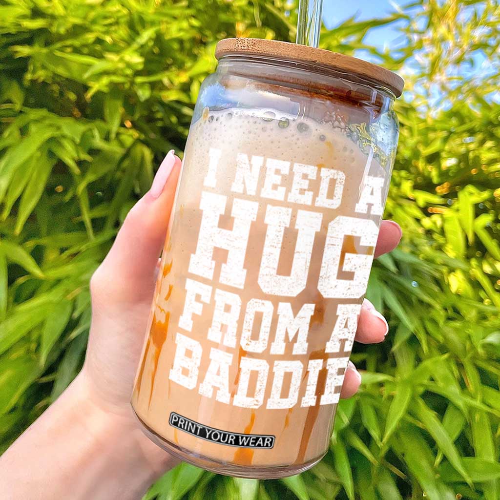 I Need A Hug From A Baddie Glass Can Funny Saying Quote TS10 Black Print Your Wear