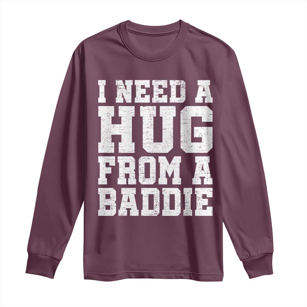I Need A Hug From A Baddie Long Sleeve Shirt Funny Saying Quote TS10 Maroon Print Your Wear