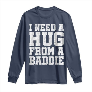I Need A Hug From A Baddie Long Sleeve Shirt Funny Saying Quote TS10 Navy Print Your Wear