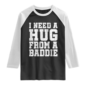 I Need A Hug From A Baddie Raglan Shirt Funny Saying Quote TS10 Black White Print Your Wear