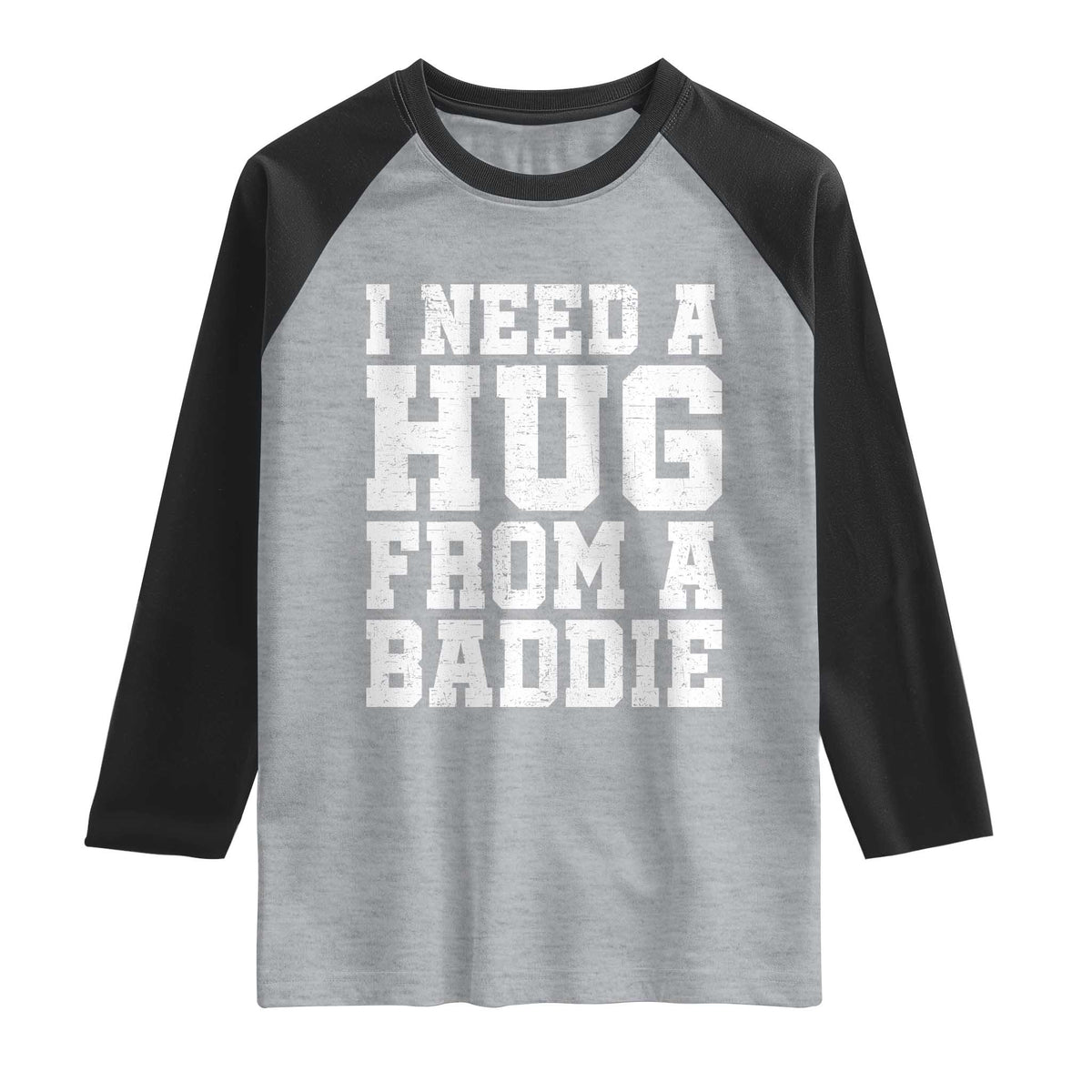 I Need A Hug From A Baddie Raglan Shirt Funny Saying Quote TS10 Heather Gray Black Print Your Wear