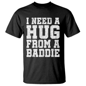 I Need A Hug From A Baddie T Shirt Funny Saying Quote TS10 Black Print Your Wear