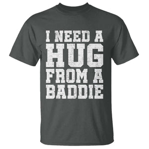 I Need A Hug From A Baddie T Shirt Funny Saying Quote TS10 Dark Heather Print Your Wear
