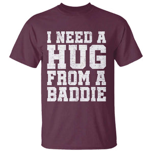 I Need A Hug From A Baddie T Shirt Funny Saying Quote TS10 Maroon Print Your Wear