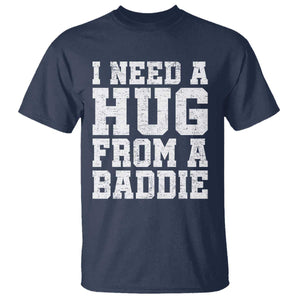 I Need A Hug From A Baddie T Shirt Funny Saying Quote TS10 Navy Print Your Wear