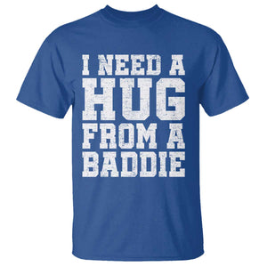 I Need A Hug From A Baddie T Shirt Funny Saying Quote TS10 Royal Blue Print Your Wear