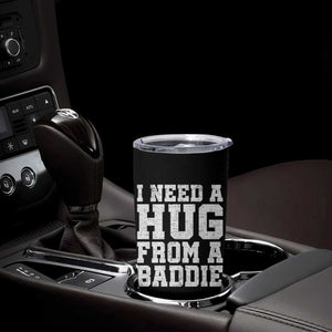 I Need A Hug From A Baddie Tumbler Cup Funny Saying Quote TS10 Print Your Wear