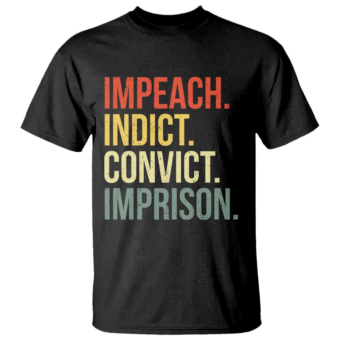 Impeach Indict Convict Imprison T Shirt Subtle FDT TS10 Black Print Your Wear