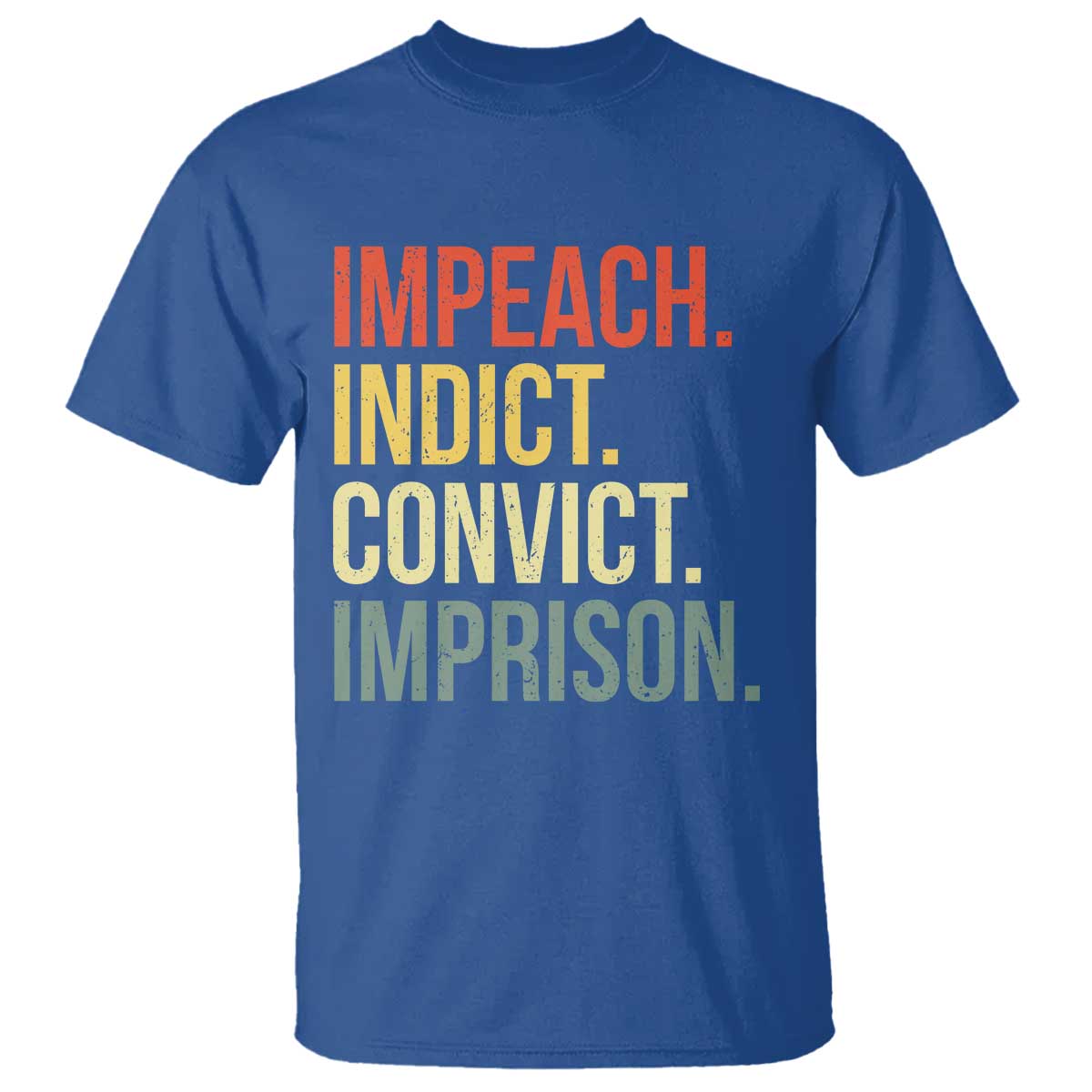Impeach Indict Convict Imprison T Shirt Subtle FDT TS10 Royal Blue Print Your Wear