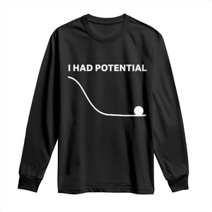 I Had Potential Long Sleeve Shirt Funny Sci Fi TS10 Black Print Your Wear