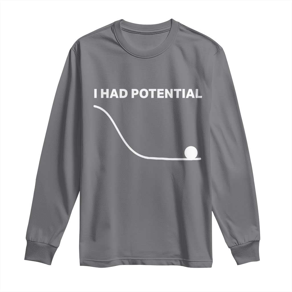 I Had Potential Long Sleeve Shirt Funny Sci Fi TS10 Charcoal Print Your Wear