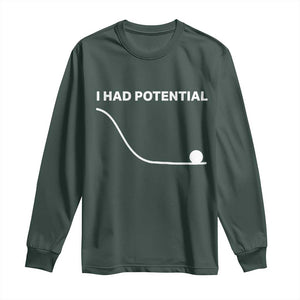 I Had Potential Long Sleeve Shirt Funny Sci Fi TS10 Dark Forest Green Print Your Wear
