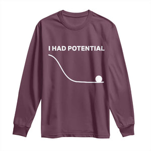 I Had Potential Long Sleeve Shirt Funny Sci Fi TS10 Maroon Print Your Wear