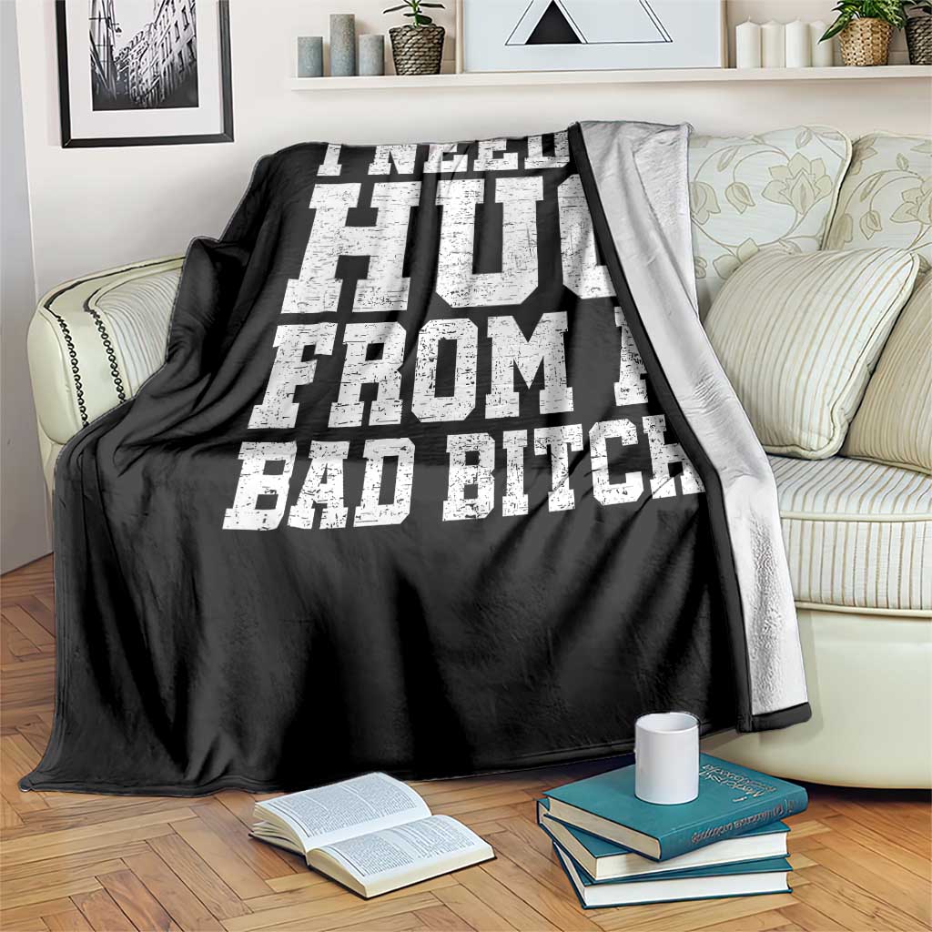 I Need A Hug From A Bad Btch Throw Blanket Funny Saying Quote TS10 Print Your Wear