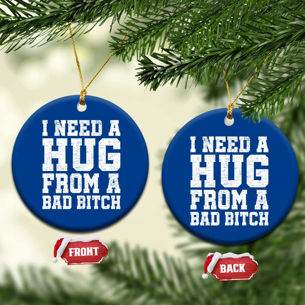 I Need A Hug From A Bad Btch Ceramic Ornament Funny Saying Quote TS10 1pc Blue Print Your Wear