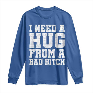 I Need A Hug From A Bad Btch Long Sleeve Shirt Funny Saying Quote TS10 Royal Blue Print Your Wear